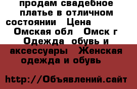 продам свадебное платье в отличном состоянии › Цена ­ 12 000 - Омская обл., Омск г. Одежда, обувь и аксессуары » Женская одежда и обувь   